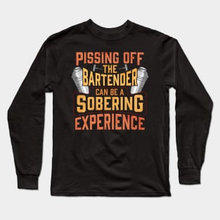 Pissing Off The Bartender Is A Sobering Experience Long Sleeve T-Shirt